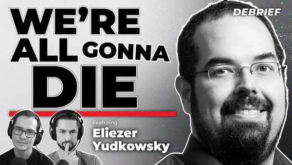 DEBRIEF - Eliezer Yudkowsky | We're All Going to Die