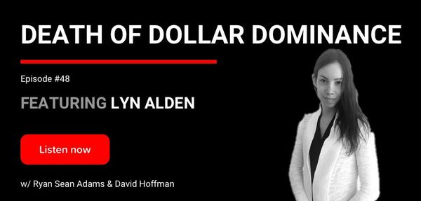 48 - Death of Dollar Dominance | Lyn Alden