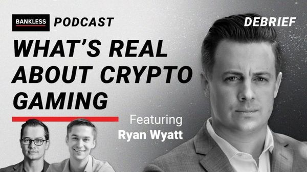 DEBRIEF - What's Real About Crypto Gaming | Ryan Wyatt