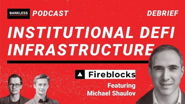 EXCLUSIVE DEBRIEF: Institutional DeFi Infrastructure | Fireblocks' Michael Shaulov